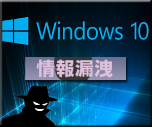 Windows10 情報送信 情報漏洩